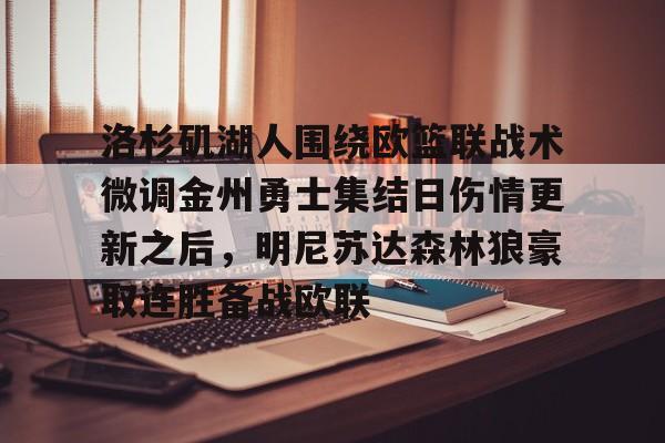 详细阅读:星空体育-关于洛杉矶湖人围绕欧篮联战术微调金州勇士集结日伤情更新之后,明尼苏达森林狼豪取连胜备战欧联的信息 星空体育-关于洛杉矶湖人围绕欧篮联战术微调金州勇士集结日伤情更新之后,明尼苏达森林狼豪取连胜备战欧联的信息